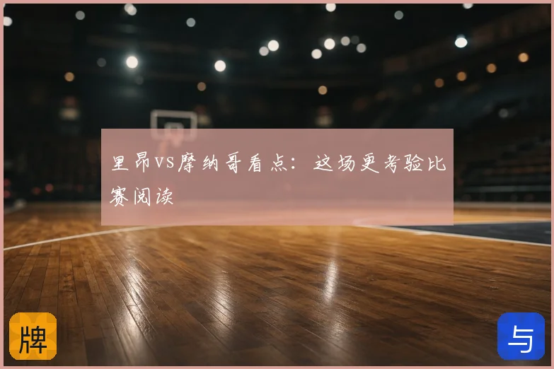 里昂vs摩纳哥看点:这场更考验比赛阅读