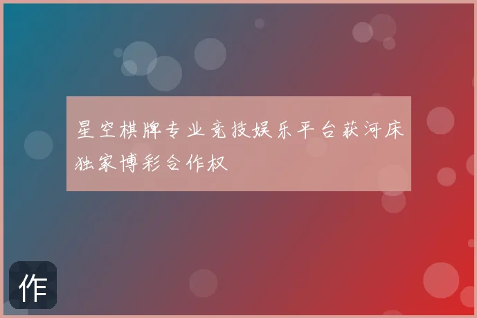 星空棋牌专业竞技娱乐平台获河床独家博彩合作权