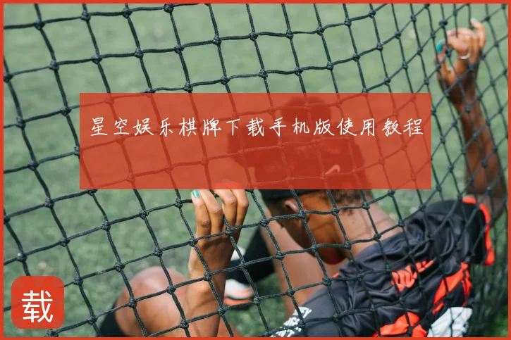 星空娱乐棋牌下载手机版使用教程