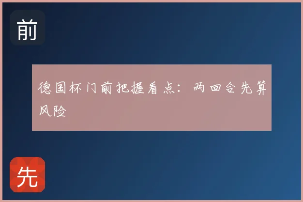 德国杯门前把握看点:两回合先算风险