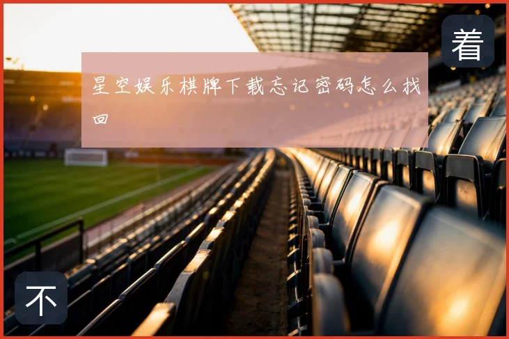 星空娱乐棋牌下载忘记密码怎么找回
