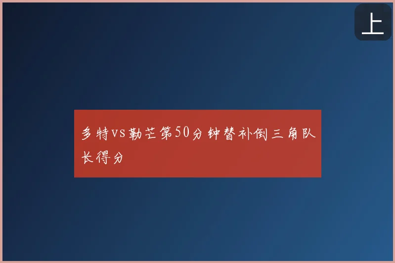 多特vs勒芒第50分钟替补倒三角队长得分