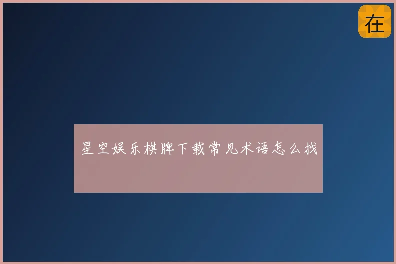 星空娱乐棋牌下载常见术语怎么找