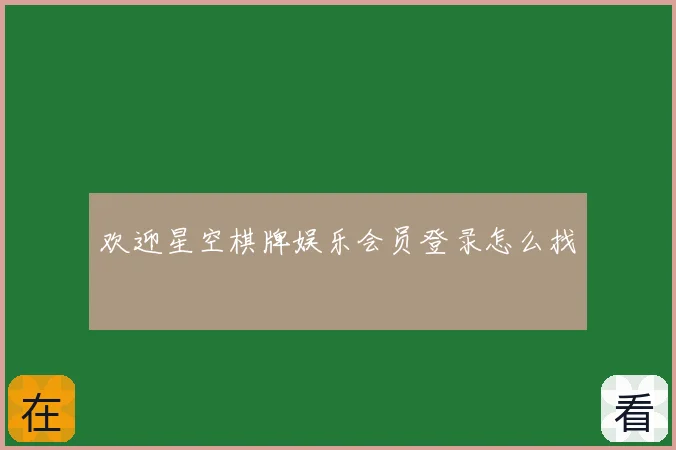 欢迎星空棋牌娱乐会员登录怎么找