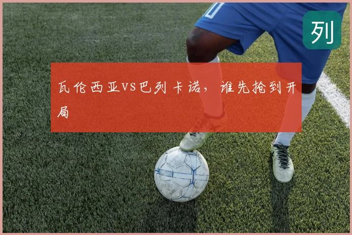 瓦伦西亚vs巴列卡诺,谁先抢到开局